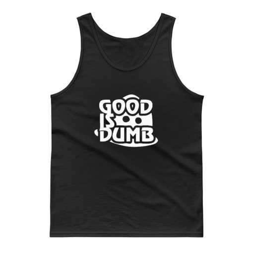 Good Is Dumb Tank Top