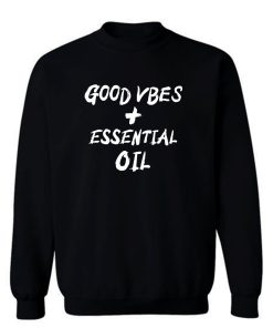 Good Vibes And Essential Oils Sweatshirt