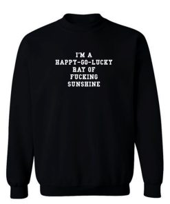 Happy Go Lucky Ray Of Fcking Sunshine Sweatshirt