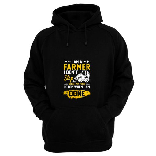 I Am A Farmer I Dont Stop When I Am Tired I Stop When I Done Hoodie