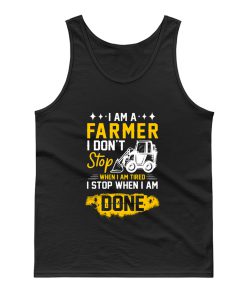 I Am A Farmer I Dont Stop When I Am Tired I Stop When I Done Tank Top