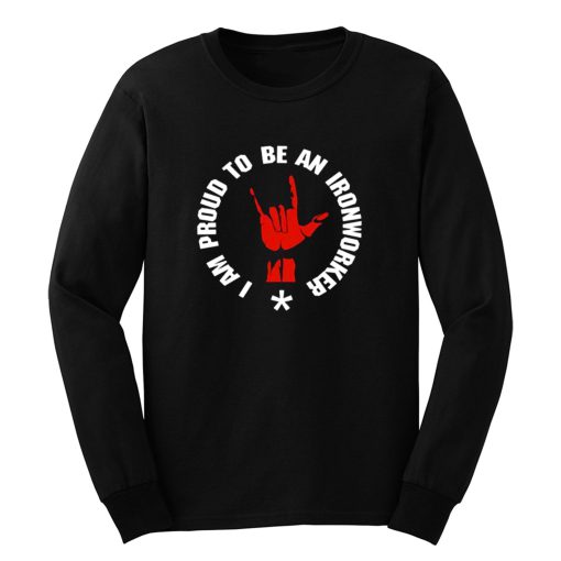 I Am Proud To Be A Ironworker Long Sleeve