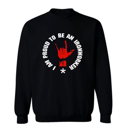 I Am Proud To Be A Ironworker Sweatshirt