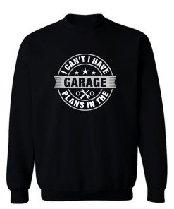 I Cant I Have Plans In The Garage Cool Mechanic Saying Sweatshirt