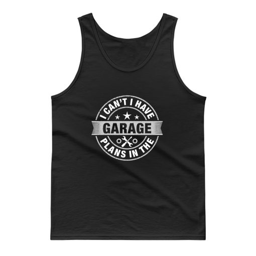 I Cant I Have Plans In The Garage Cool Mechanic Saying Tank Top