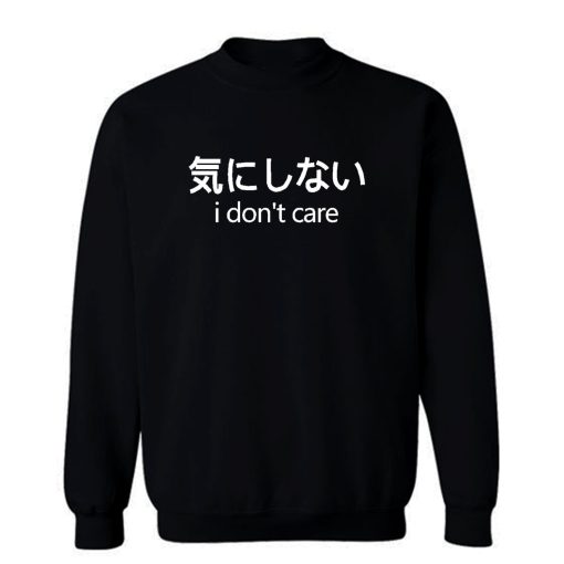 I Dont Care Japanese Print Sweatshirt