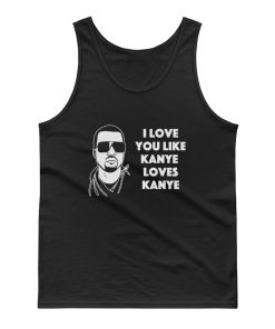 I Love You Like Kanye Loves Kanye West Tank Top