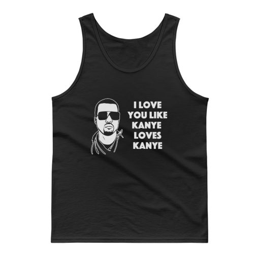 I Love You Like Kanye Loves Kanye West Tank Top