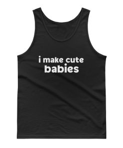 I Make Cute Babies Tank Top