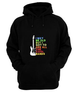 I May Be Old But I Got To See All The Cool Bands Hoodie