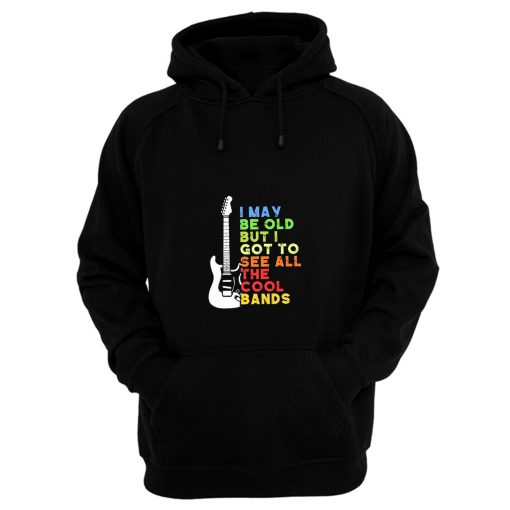 I May Be Old But I Got To See All The Cool Bands Hoodie