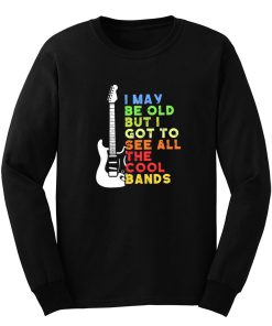 I May Be Old But I Got To See All The Cool Bands Long Sleeve