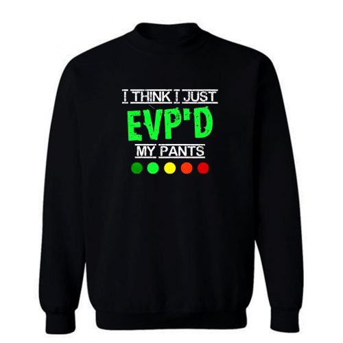 I Think I Just EVPD My Pants Sweatshirt