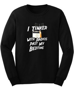I Tinker With Radio Past My Bedtime Long Sleeve