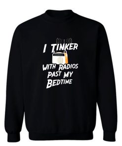 I Tinker With Radio Past My Bedtime Sweatshirt