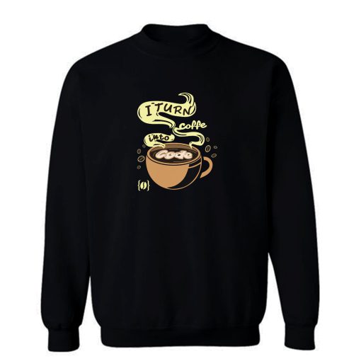 I Turn Coffee Into Code Sweatshirt