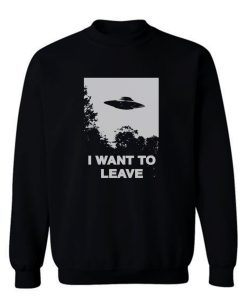 I Want To Leave Sweatshirt