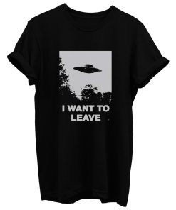 I Want To Leave T Shirt