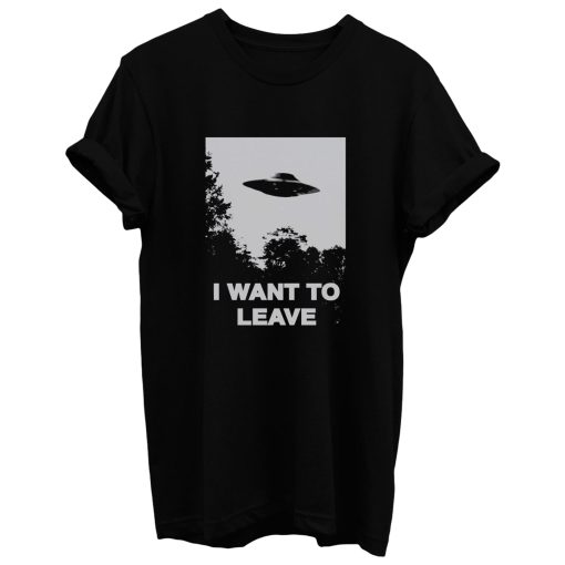 I Want To Leave T Shirt