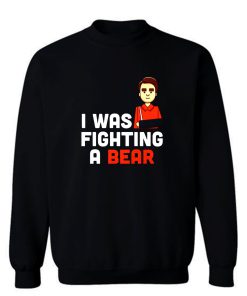 I Was Fighting A Bear Broken Arm Sweatshirt