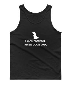 I Was Normal Three Dogs Ago Tank Top