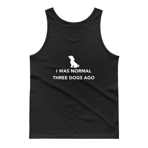 I Was Normal Three Dogs Ago Tank Top