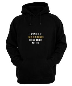 I Wonder If Chicken Wings Think About Me Too Hoodie