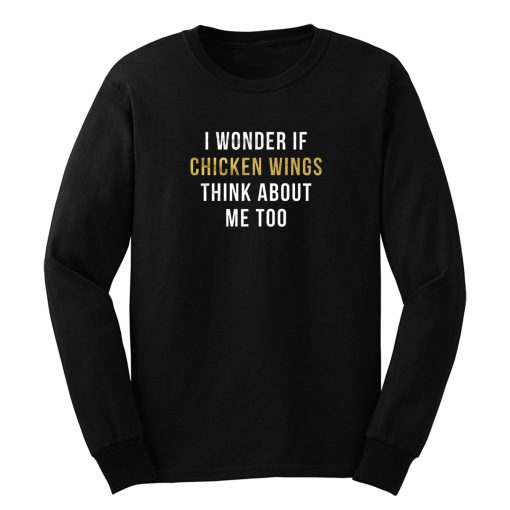 I Wonder If Chicken Wings Think About Me Too Long Sleeve