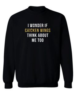 I Wonder If Chicken Wings Think About Me Too Sweatshirt