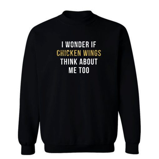 I Wonder If Chicken Wings Think About Me Too Sweatshirt