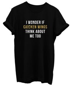 I Wonder If Chicken Wings Think About Me Too T Shirt