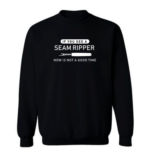 If You See Seam Ripper Now is Not Good Time Sweatshirt