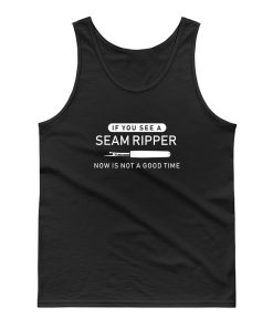 If You See Seam Ripper Now is Not Good Time Tank Top