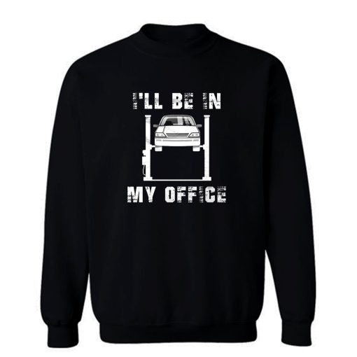 Ill Be In My Office Car Mechanic Sweatshirt