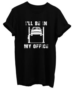 Ill Be In My Office Car Mechanic T Shirt