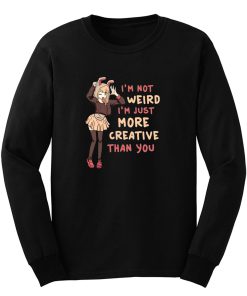 Im Not Weird Im Just More Creative Than Youbanime Long Sleeve