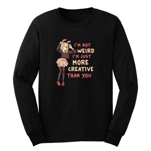 Im Not Weird Im Just More Creative Than Youbanime Long Sleeve