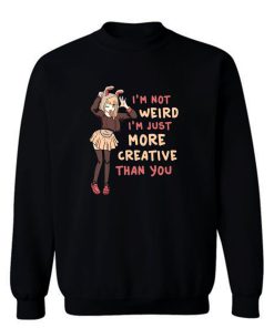 Im Not Weird Im Just More Creative Than Youbanime Sweatshirt