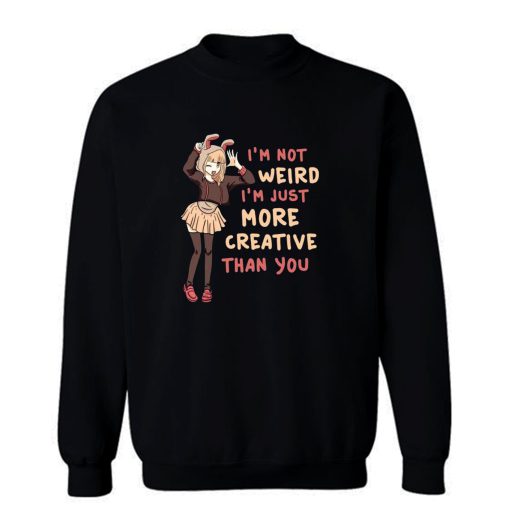 Im Not Weird Im Just More Creative Than Youbanime Sweatshirt