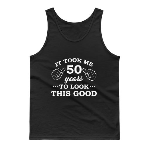 It Took 50 Years To Look This Good Tank Top