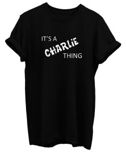 Its A Charlie Thing T Shirt