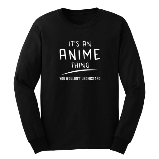 Its Anime Thing You Wouldnt Understand Long Sleeve