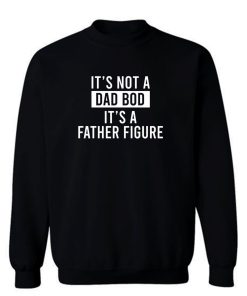 Its Not A Dad Bod Its A Father Figure Sweatshirt