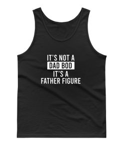 Its Not A Dad Bod Its A Father Figure Tank Top