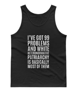 Ive Got 99 Problems And White Heteronormative Patriarchy Is Most Of Them Tank Top