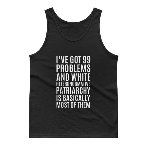 Ive Got 99 Problems And White Heteronormative Patriarchy Is Most Of Them Tank Top