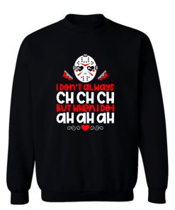 Jason Voorhees I Dont Always Ch Ch Ch But When I Do I Ah Ah Ah Sweatshirt