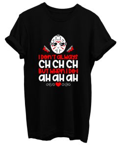 Jason Voorhees I Dont Always Ch Ch Ch But When I Do I Ah Ah Ah T Shirt