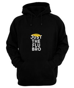 Just The Flu Bro Funny Trump Sarcastic Hoodie