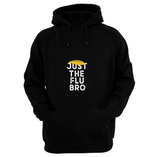 Just The Flu Bro Funny Trump Sarcastic Hoodie